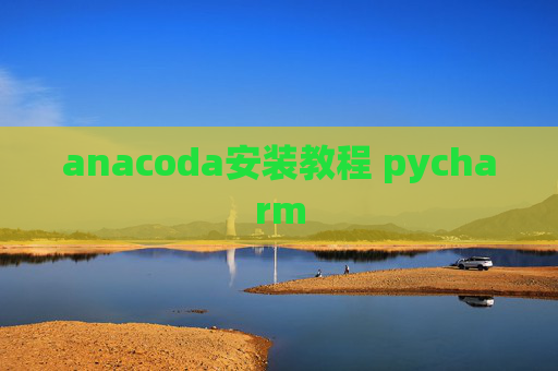 anacoda安装教程 pycharm anacoda安装教程 pycharm